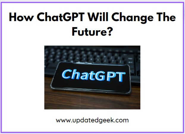 How ChatGPT Will Change The Future?