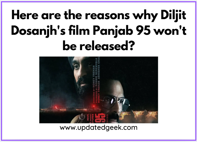 Here are the reasons why Diljit Dosanjh’s film Panjab 95 won’t be released?