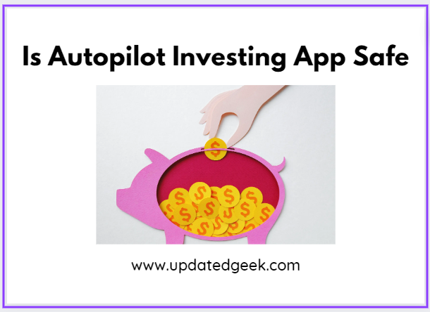 Is Autopilot Investing App Safe?: Exploring Automated Investments