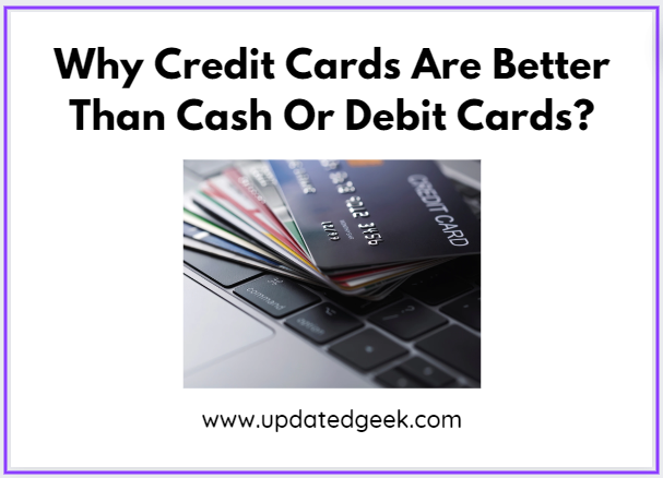 Why Credit Cards Are Better Than Cash Or Debit Cards?