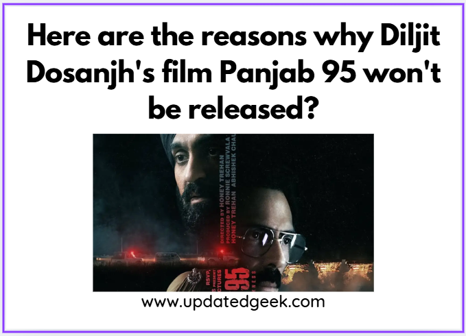 Here are the reasons why Diljit Dosanjh film Panjab 95 won’t be released?